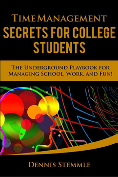 Time Management Secrets for College Students by Dennis Stemmle